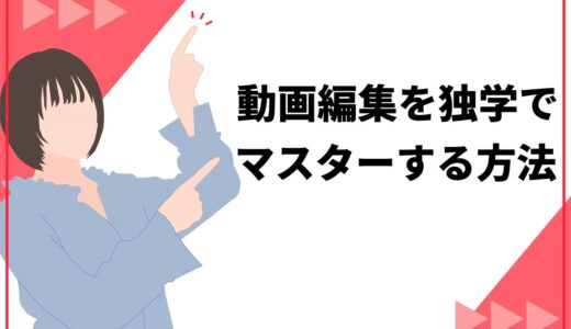 動画編集を独学でマスターする方法5ステップ！おすすめの勉強方法3選や注意点も解説