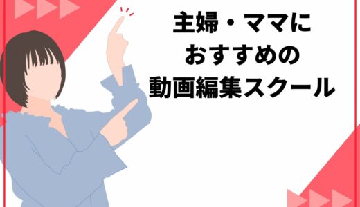 【初心者OK】主婦・ママにおすすめの動画編集スクール9選！未経験から仕事にしよう