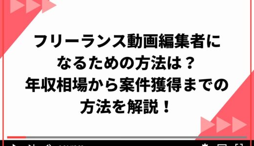 【要チェック】動画編集でフリーランスになるのは厳しい？年収相場や目指すための方法を解説