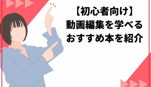 【初心者向け】動画編集を学べるおすすめ本23選！失敗しない選び方も解説