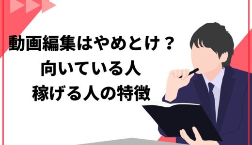 【現実】動画編集はやめとけといわれてしまう4つの理由！向いていない人や稼げる人の特徴も解説