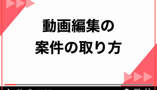 【厳選】動画編集の案件の取り方7選！未経験でも仕事を獲得するためのコツを徹底解説