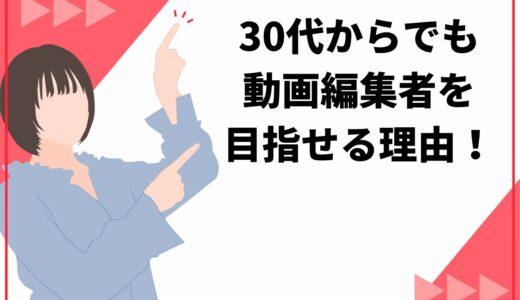 30代から動画編集で稼ぐのはもう遅い？まだ間に合う3つの理由と向いている人の特徴！