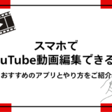 スマホでYouTube動画編集ができる?おすすめのアプリとやり方をご紹介