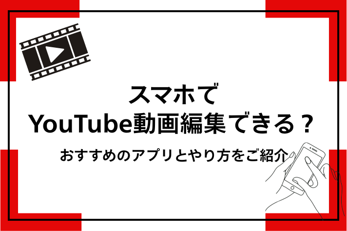 スマホでYouTube動画編集ができる？おすすめのアプリとやり方をご紹介