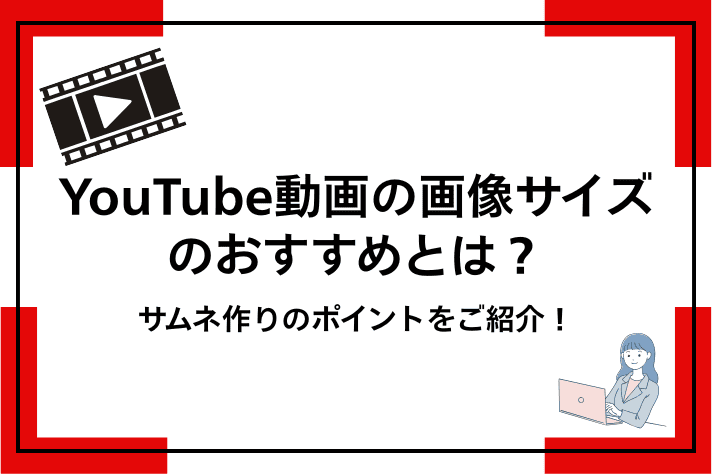 YouTube動画の画像サイズのおすすめとは？サムネ作りのポイントをご紹介！